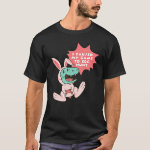 T-shirt J'Ai Suspendu Mon Jeu À La Chasse Aux Oeufs Rex Bu