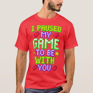 T-shirt J'ai suspendu mon jeu pour être avec toi
