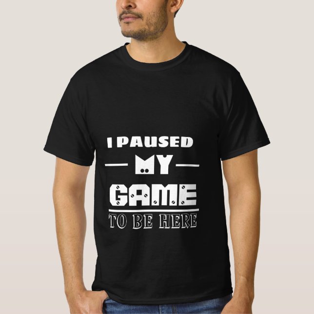 T-shirt j'ai suspendu mon jeu pour être ici  (Devant)