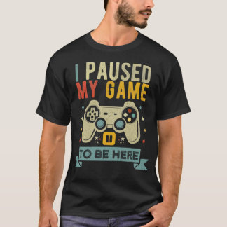 T-shirt J'ai suspendu mon jeu pour être ici Amuseur Vidéo