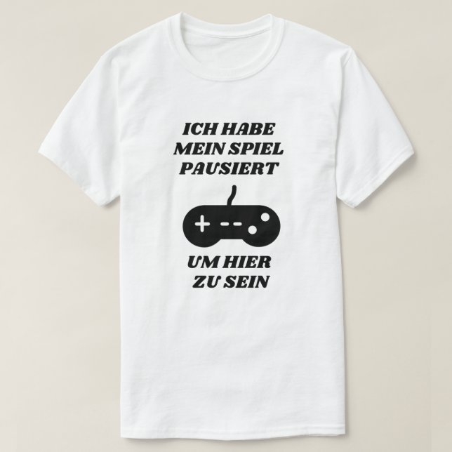 T-shirt J'ai suspendu mon jeu pour être ici en allemand (Design devant)