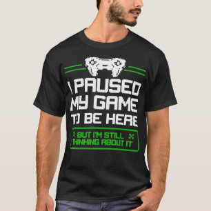 T-shirt J'ai suspendu mon jeu pour être ici, mais je pense