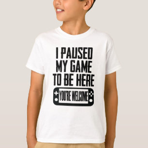 T-shirt J'ai suspendu mon jeu pour être ici - Vous êtes