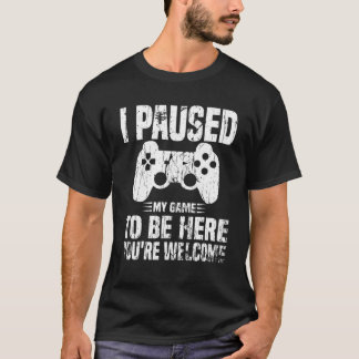 T-shirt J'ai suspendu mon jeu pour être ici Vous êtes Bien