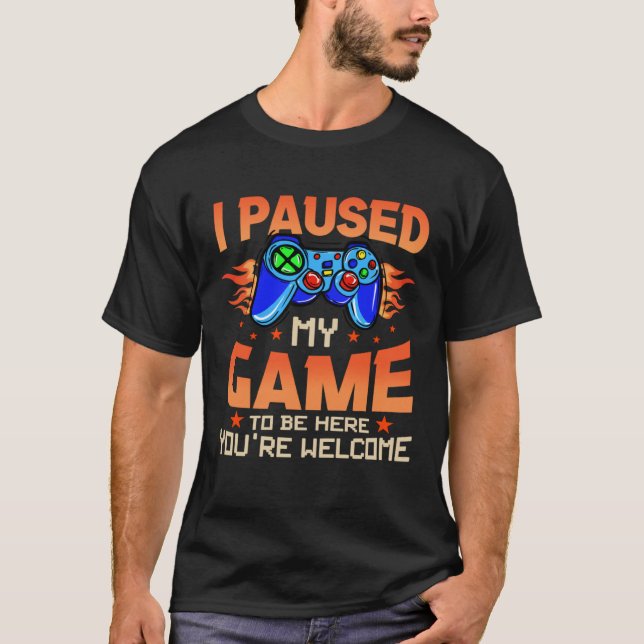 T-shirt J'ai suspendu mon jeu pour être ici Vous êtes Bien (Devant)
