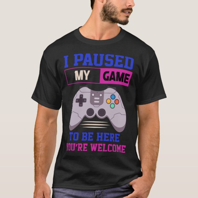 T-shirt J'ai suspendu mon jeu pour être ici Vous êtes Bien (Devant)