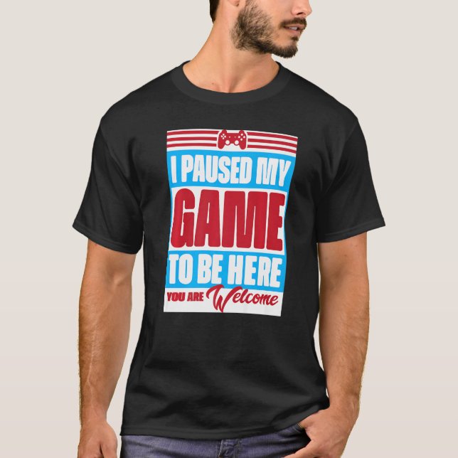 T-shirt J'ai suspendu mon jeu pour être ici Vous êtes Bien (Devant)