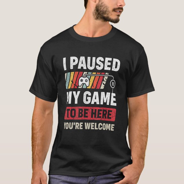 T-shirt J'ai suspendu mon jeu pour être ici Vous êtes Bien (Devant)