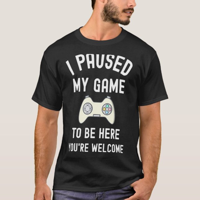 T-shirt J'Ai Suspendu Mon Jeu Pour Être Ici, vous êtes le  (Devant)