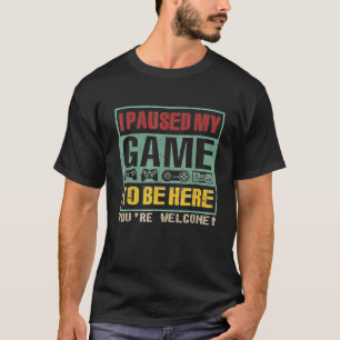 T-shirt J'ai suspendu mon jeu pour être ici Vous êtes le b