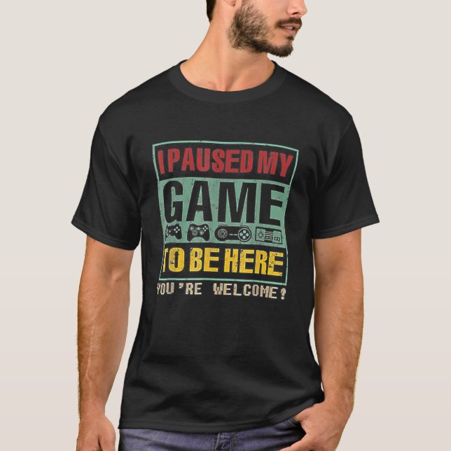 T-shirt J'ai suspendu mon jeu pour être ici Vous êtes le b (Devant)
