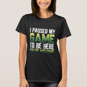 T-shirt J'ai suspendu mon jeu pour être ici Vous êtes le b