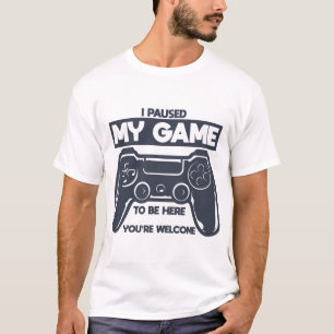 T-shirt J'ai suspendu mon jeu pour être ici Vous êtes le b