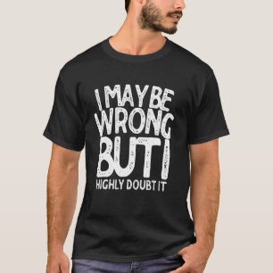 T-shirt J'Ai Tort, Mais Je Doute Vraiment.