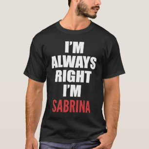 T-shirt J'ai toujours raison Je suis Sabrina