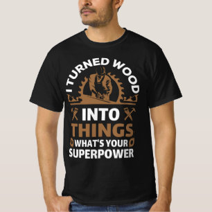 T-shirt J'ai transformé le bois en choses qu'est-ce que v