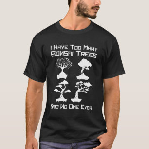 T-shirt J'Ai Trop D'Arbres Bonsai Dit Que Personne N'A Jam