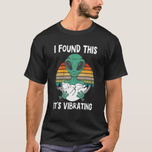 T-shirt J'ai trouvé que c'est Vibrating Funny Alien et Ca