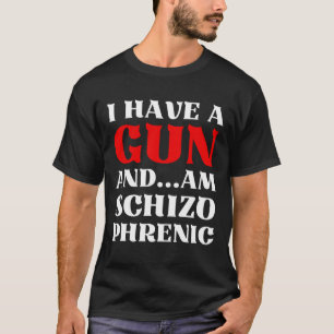 T-shirt J'Ai Un Arme À Feu Et Suis Schizo Phrenic Funny Sa