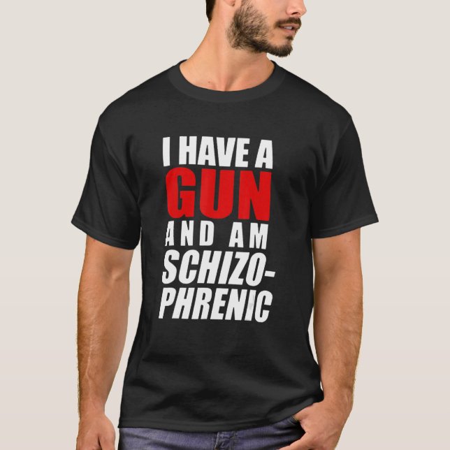 T-shirt J'Ai Un Arme À Feu Et Un Arme À Feu Schizophréniqu (Devant)
