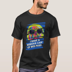 T-shirt J'ai un Cas Grave de Pug de Lit Bulldog Hollandais