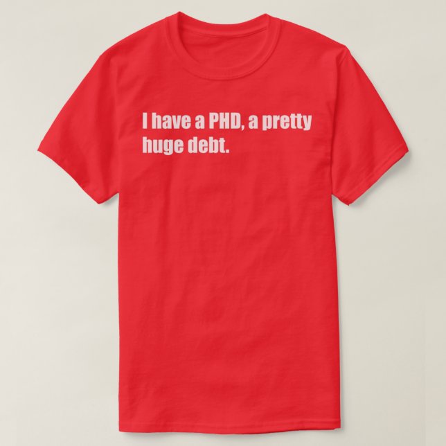 T-shirt J'ai un PHD une dette assez énorme amusant texte d (Design devant)