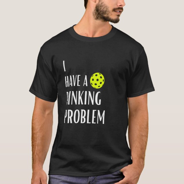T-shirt J'Ai Un Problème De Dinking Pickleball Drôle (Devant)