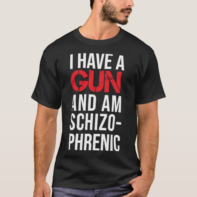 T-shirt j'ai une arme et je suis schizophrène classique T- (Devant)