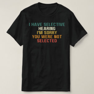 T-shirt J'ai une audition sélective, je suis désolé que vo