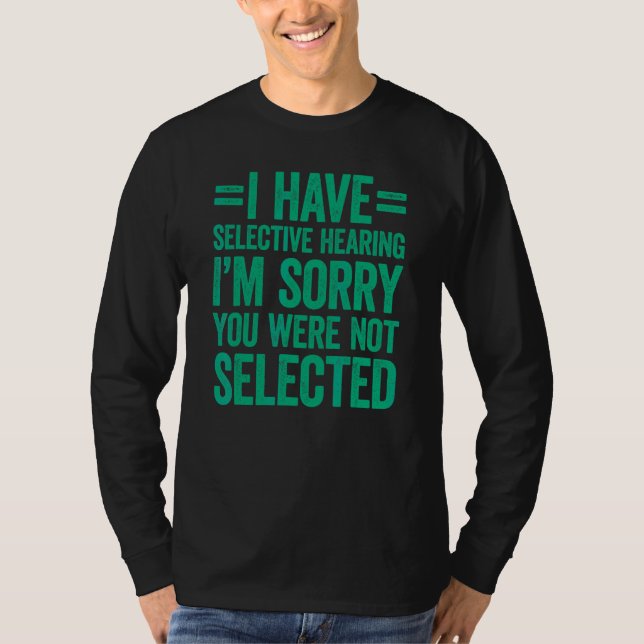 T-shirt J'ai une ouïe sélective, vous n'avez pas été sélec (Devant)