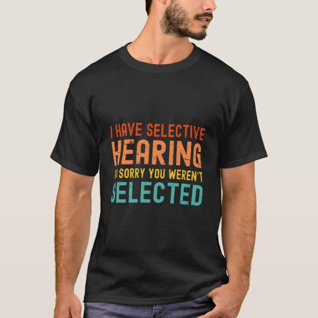 T-shirt J'ai une Ouïe Sélective Vous N'avez Pas été Sélect (Devant)