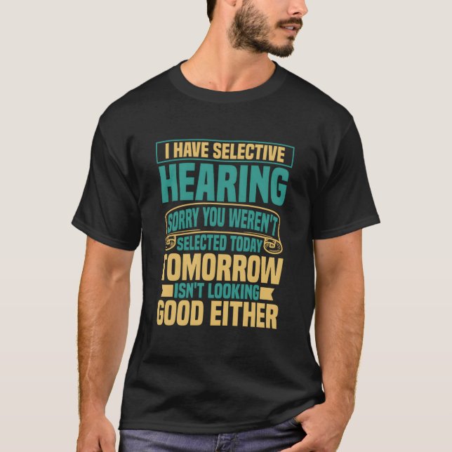 T-shirt J'ai une ouïe sélective Vous n'avez pas été sélect (Devant)