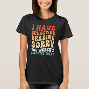 T-shirt J'ai une ouïe sélective Vous n'avez pas été sélect