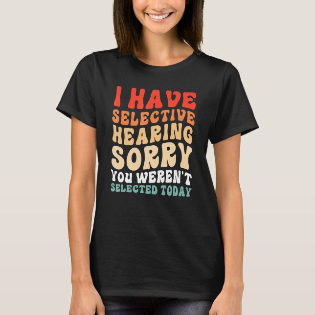 T-shirt J'ai une ouïe sélective Vous n'avez pas été sélect (Devant)
