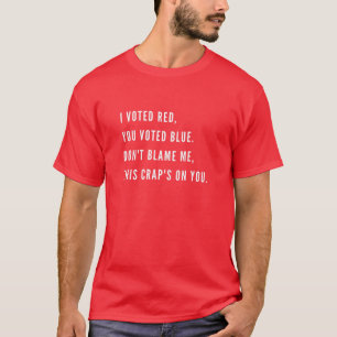 T-shirt J'Ai Voté Rouge, Vous Avez Voté Bleu. Ne me blâme 