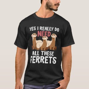 T-shirt J'Ai Vraiment Besoin De Ces Ferrets - Ferret Lover