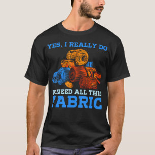 T-shirt J'ai vraiment besoin de tout ce tissu pour coudre