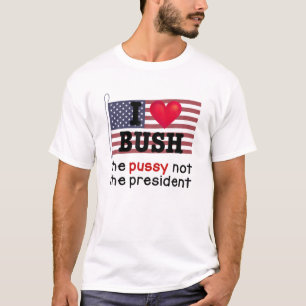 T-shirt J'Aime Bush Le P.U.S.S.Y Pas Le Président