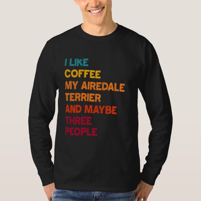 T-shirt J'aime le café, mon Airedale Terrier et peut-être  (Devant)
