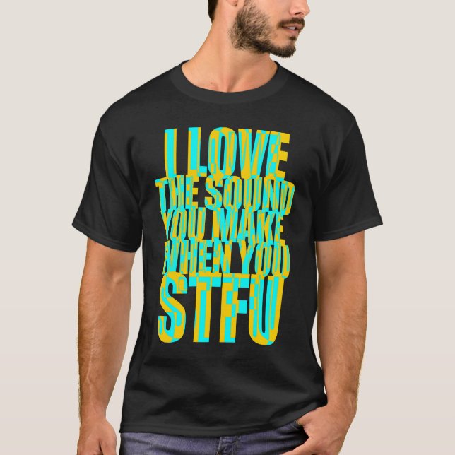 T-shirt J'aime le son que vous faites quand vous STFU (Devant)