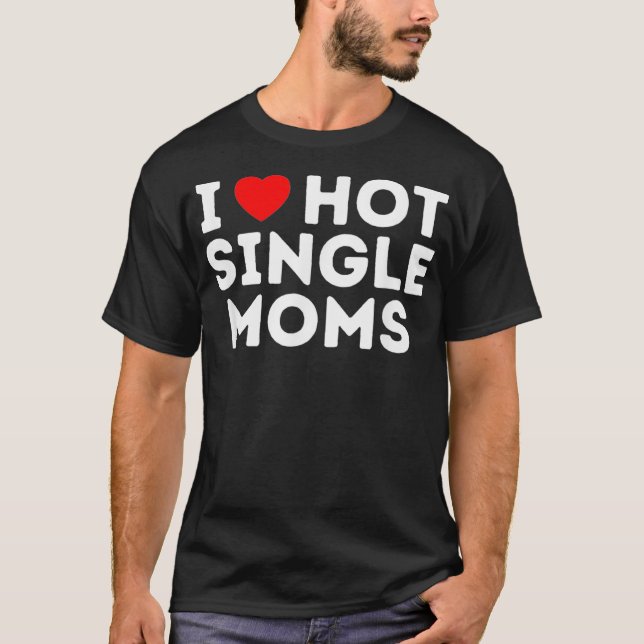 T-shirt J'aime les mères célibataires chaudes  (Devant)