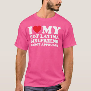 T-shirt J'Aime Ma Petite Amie Latina Chaude Ne Pas Approch