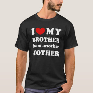 T-shirt J'Aime Mon Frère D'Une Autre Mère J'Aime Mon B
