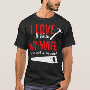 T-shirt J'Aime Quand Ma Femme Me Laisse Travailler À Ma re