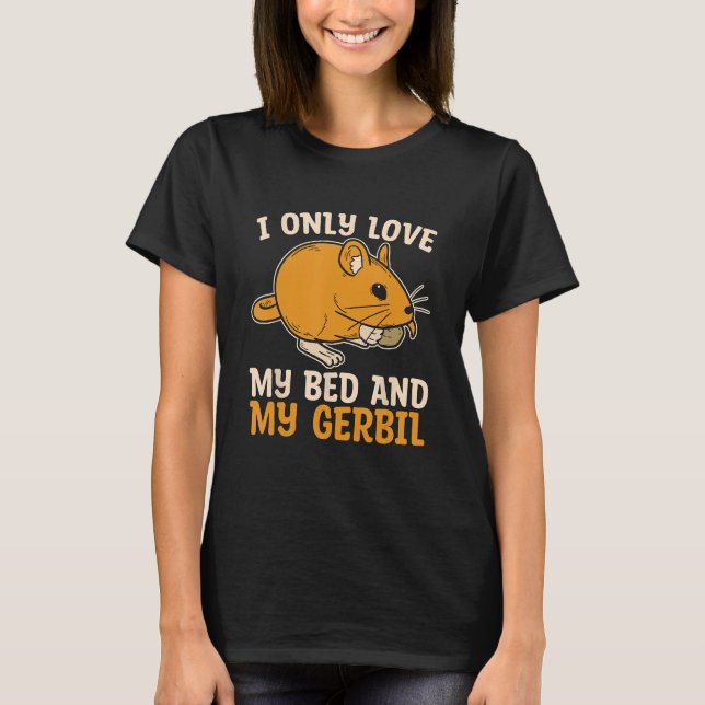 T-shirt J'Aime Seulement Mon Lit Et Mon Gerbil Rodent Raci (Devant)