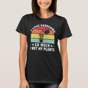 T-shirt J'aime tellement le jardinage que j'arrose mes pla