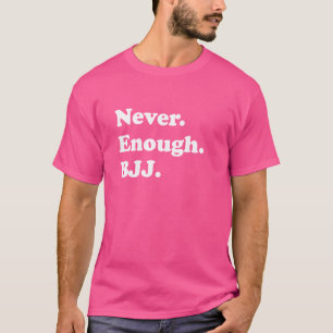 T-shirt Jamais assez BJJ Funny Jiu-jitsu Brésilien Jiu-jit