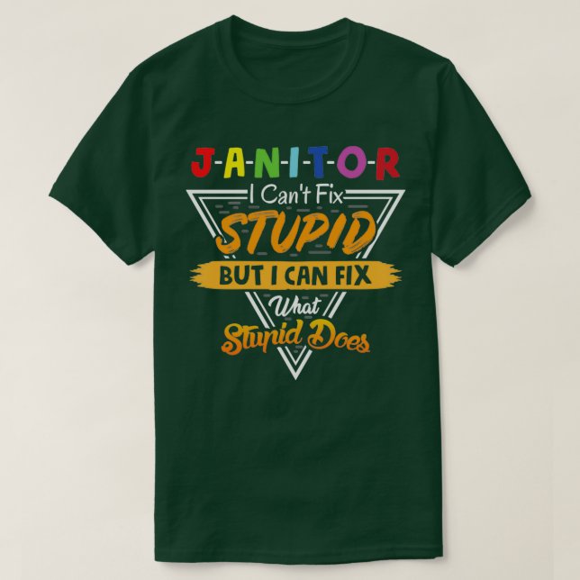 T-shirt Janitor ne peut pas réparer stupide, mais ce qui e (Design devant)
