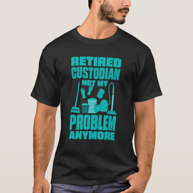 T-shirt Janitor Not My Problem Anymore Retired Custodian 1 (Devant)
