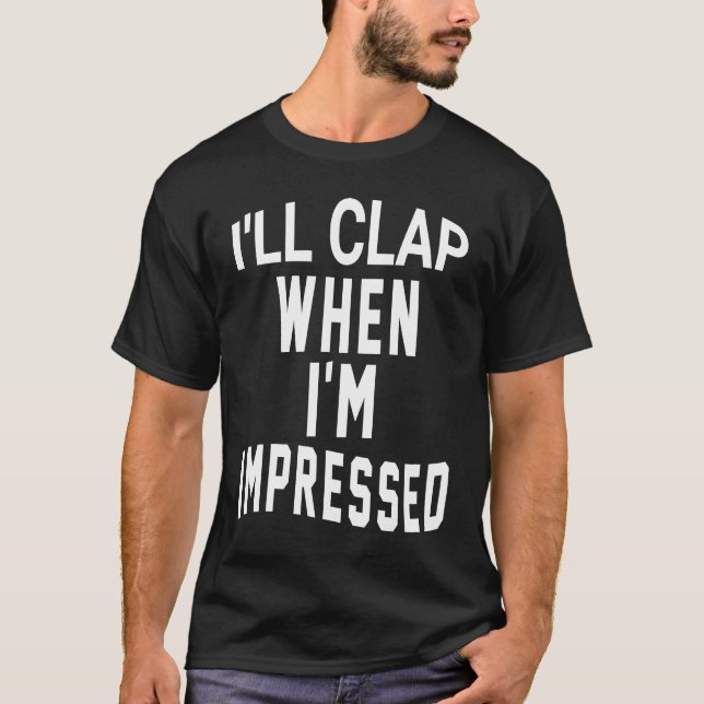 T-shirt J'applaudis quand je serai impressionné (Devant)